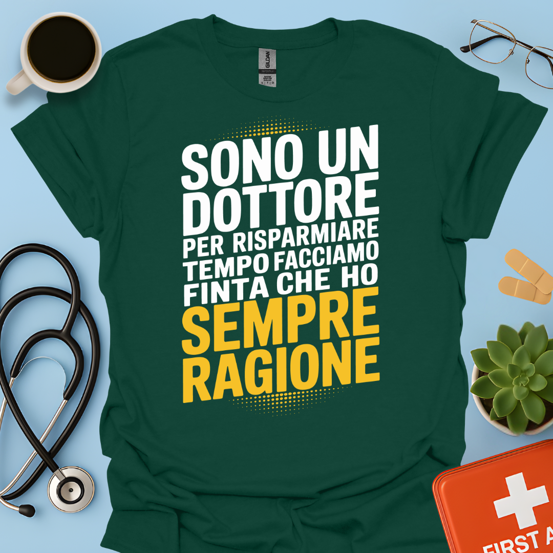 Sono Un Dottore Per Risparmiare Tempo Facciamo Finta Che Ho Sempre Ragione Maglietta
