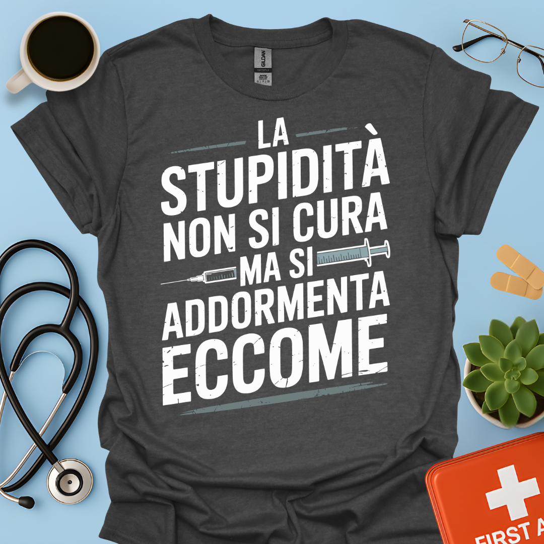 La Stupidità Non Si Cura Ma Si Addormenta Eccome Maglietta