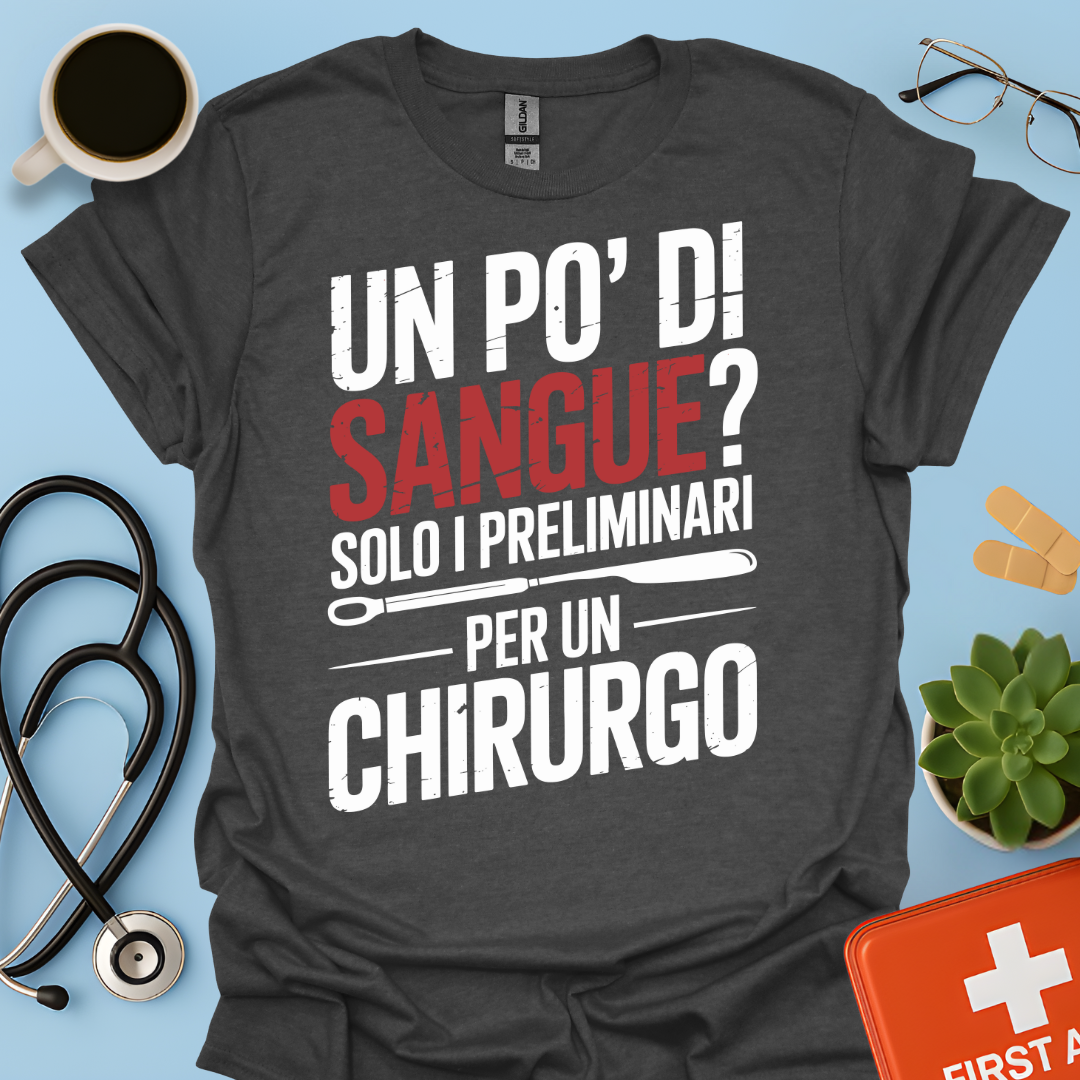 Un Po’ Di Sangue Solo i Preliminari Per Un Chirurgo Maglietta