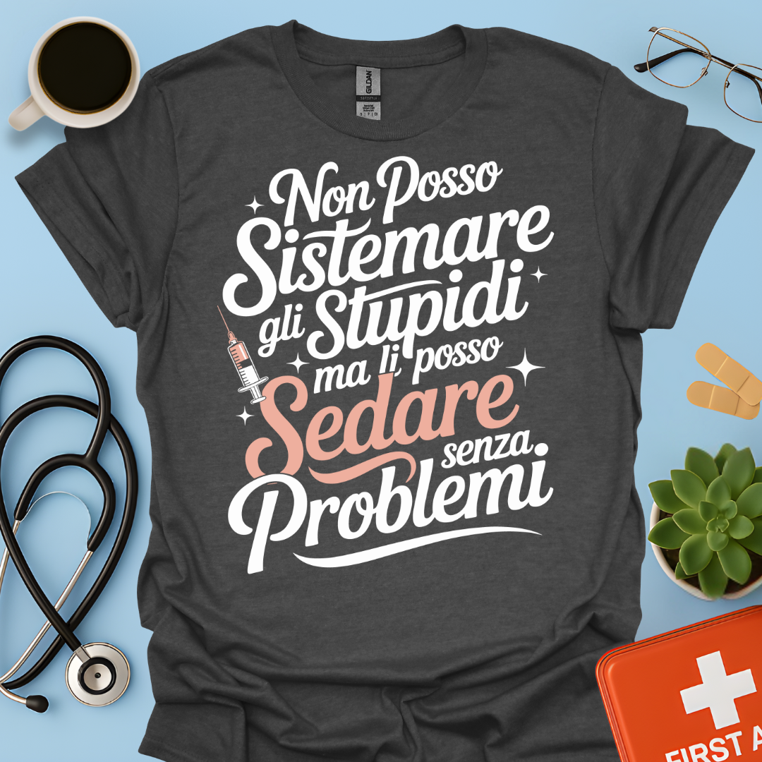 Non Posso Sistemare Gli Stupidi, Ma Li Posso Sedare Senza Problemi Anestesista Maglietta