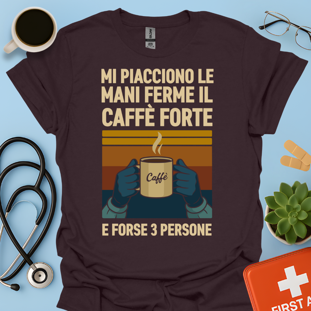 Mi Piacciono Le Mani Ferme, Il Caffè Forte E Forse 3 Persone - Medico Chirurgo Maglietta