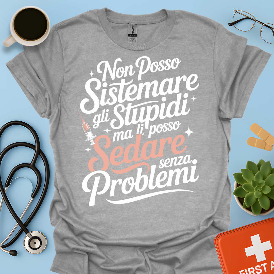 Non Posso Sistemare Gli Stupidi, Ma Li Posso Sedare Senza Problemi Anestesista Maglietta