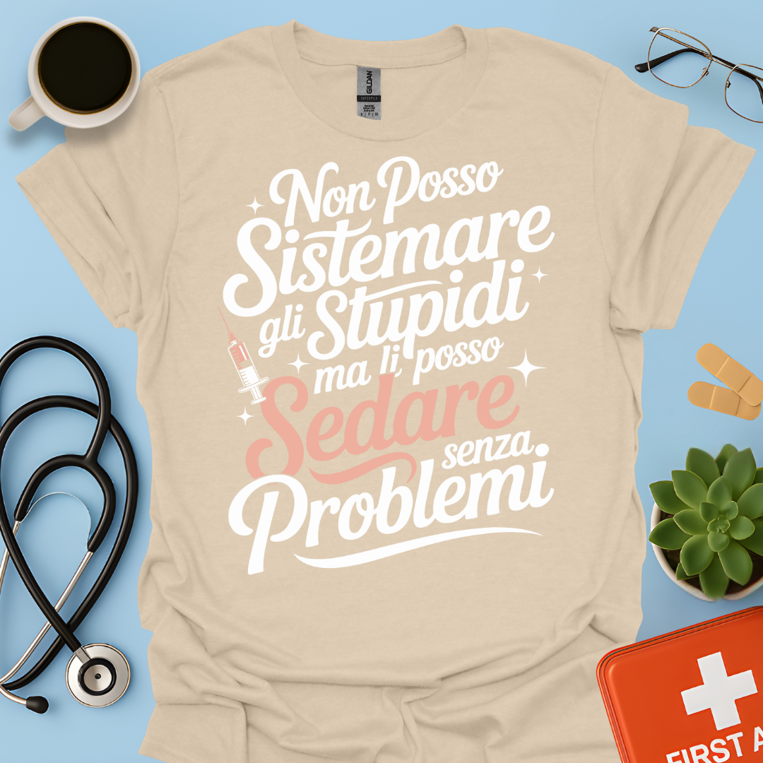 Non Posso Sistemare Gli Stupidi, Ma Li Posso Sedare Senza Problemi Anestesista Maglietta