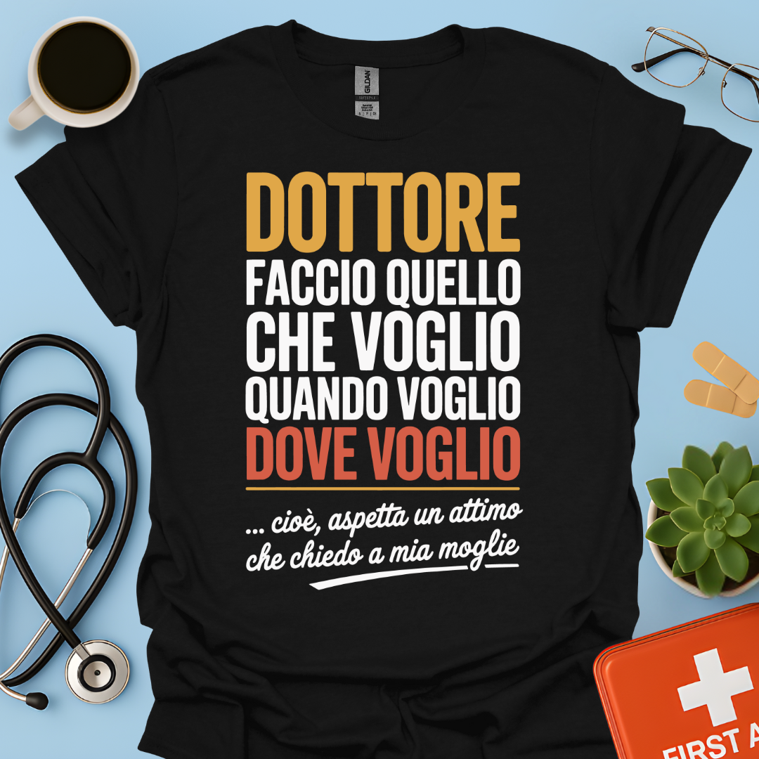 Dottore faccio quello che voglio quando voglio dove voglio - Dottore Maglietta