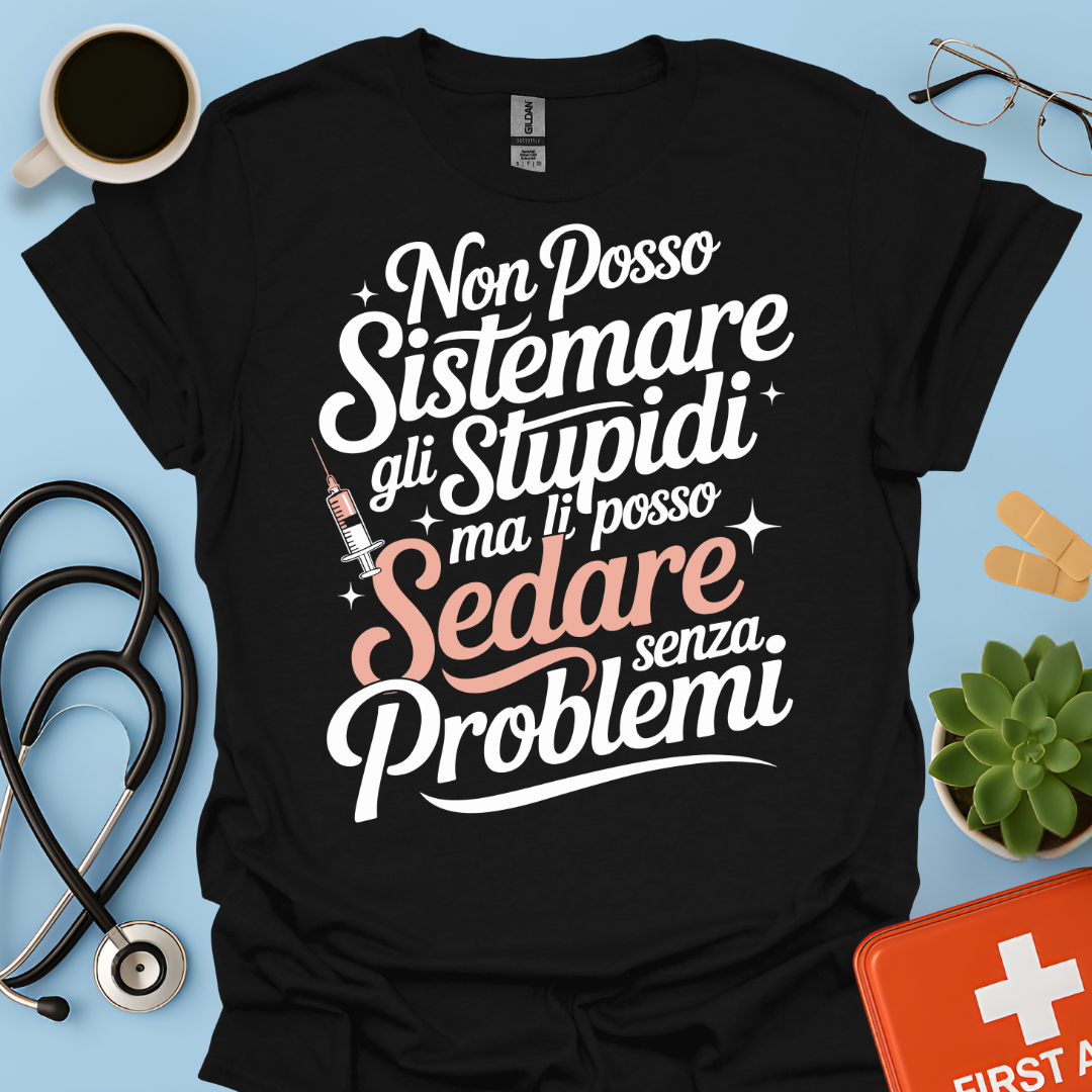 Non Posso Sistemare Gli Stupidi, Ma Li Posso Sedare Senza Problemi Anestesista Maglietta