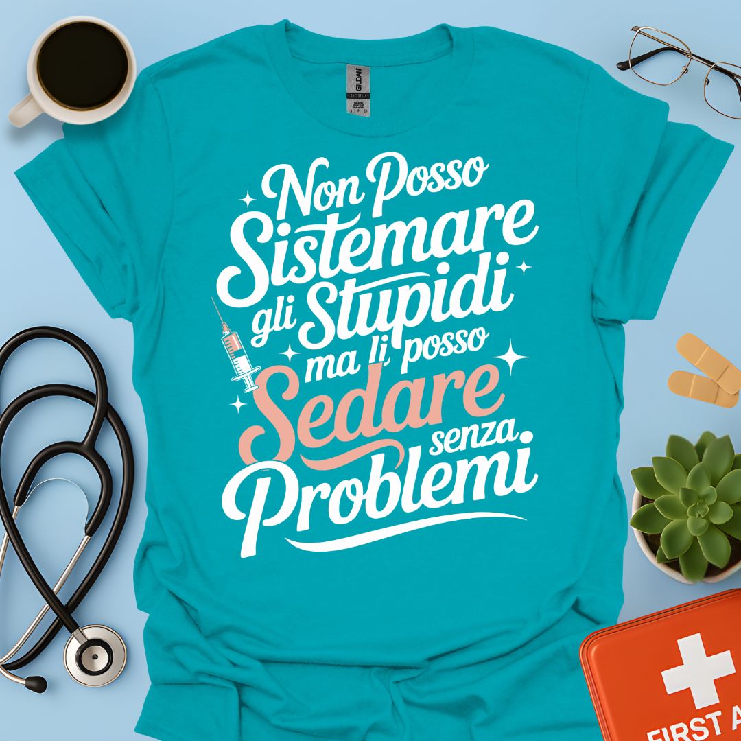 Non Posso Sistemare Gli Stupidi, Ma Li Posso Sedare Senza Problemi Anestesista Maglietta