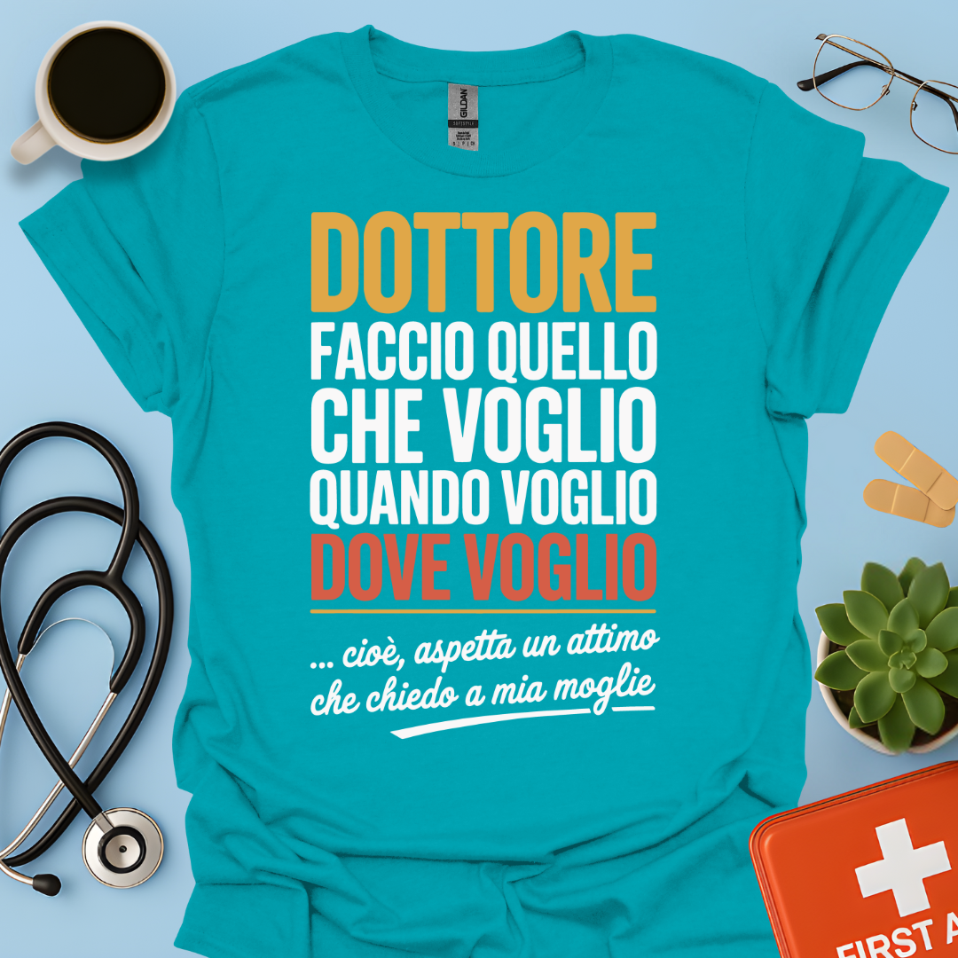 Dottore faccio quello che voglio quando voglio dove voglio - Dottore Maglietta