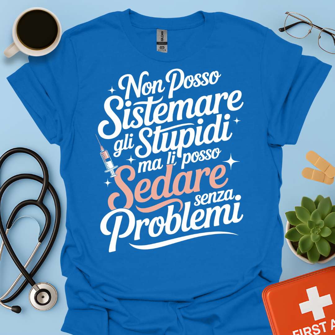 Non Posso Sistemare Gli Stupidi, Ma Li Posso Sedare Senza Problemi Anestesista Maglietta