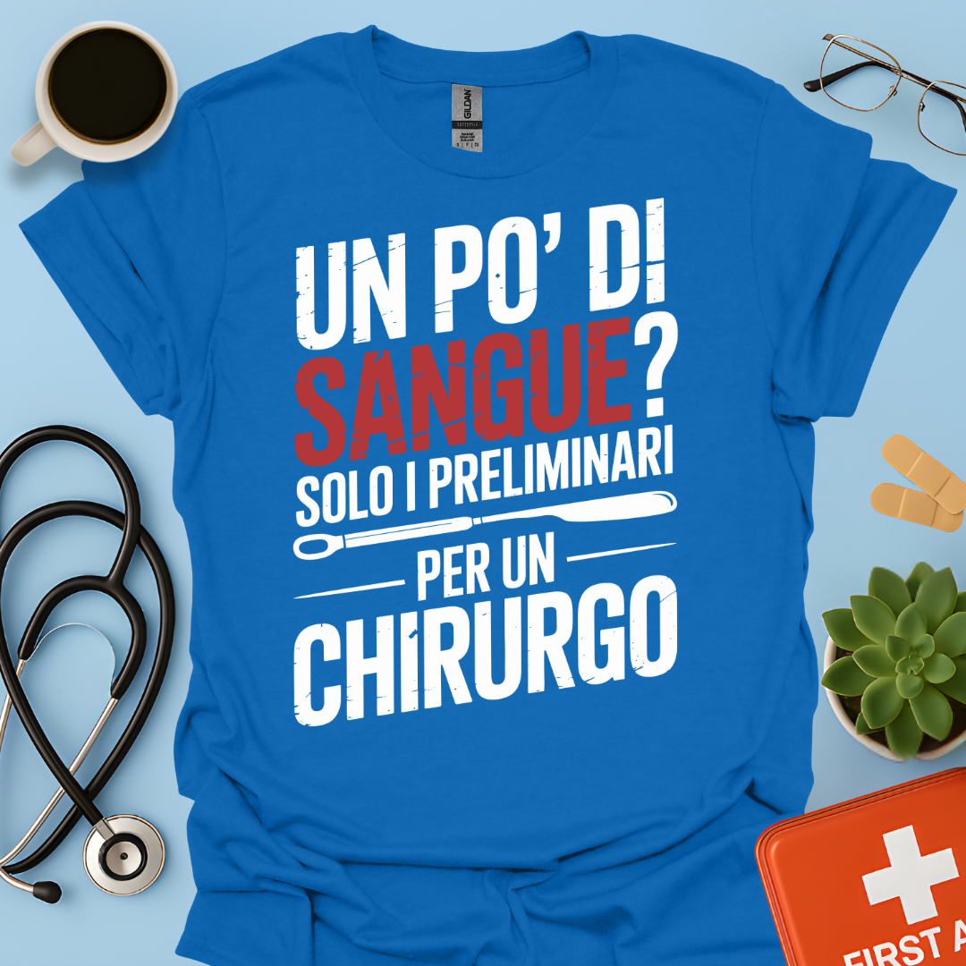 Un Po’ Di Sangue Solo i Preliminari Per Un Chirurgo Maglietta