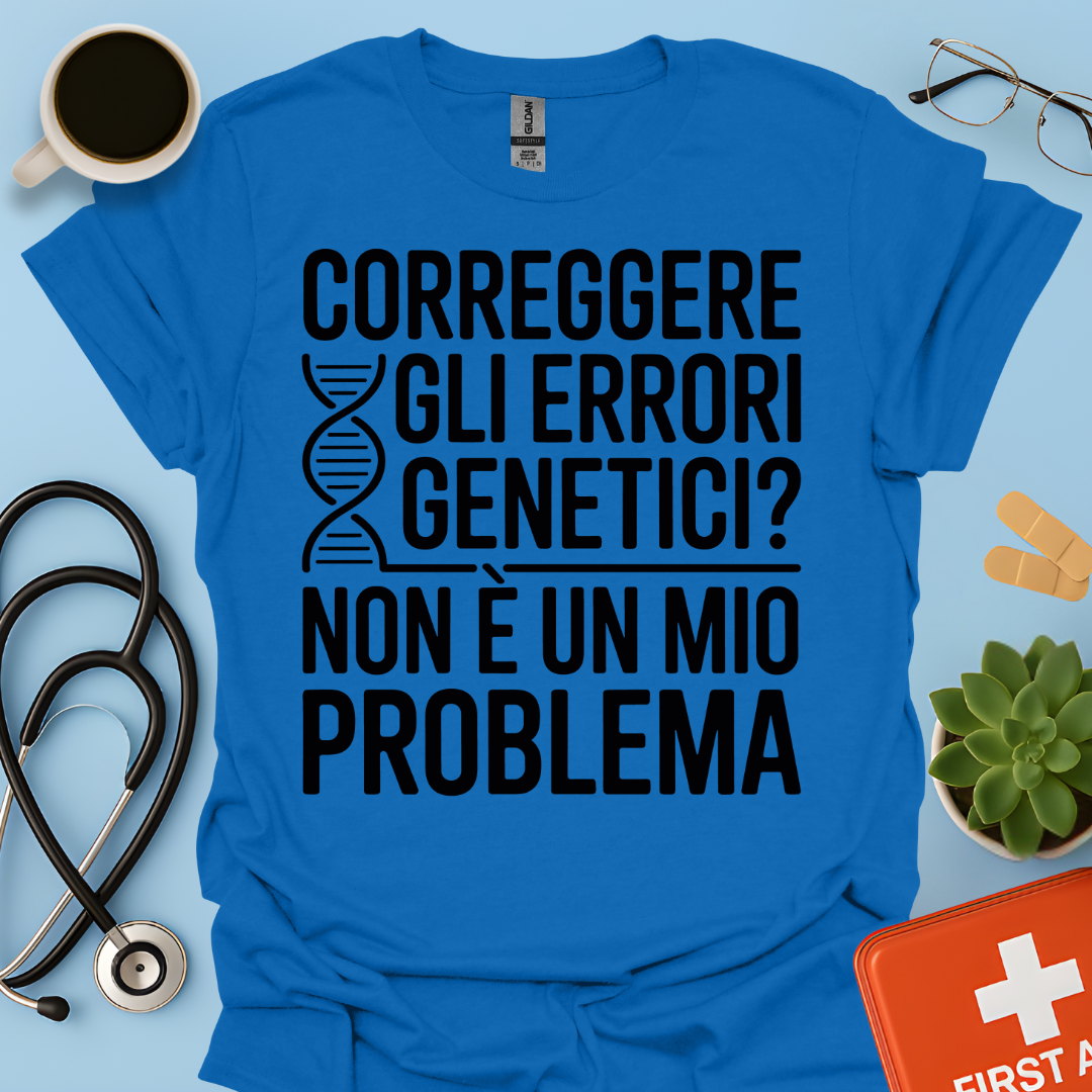Correggere Gli Errori Genetici Non è Un Mio Problema - Medico Dottore Maglietta