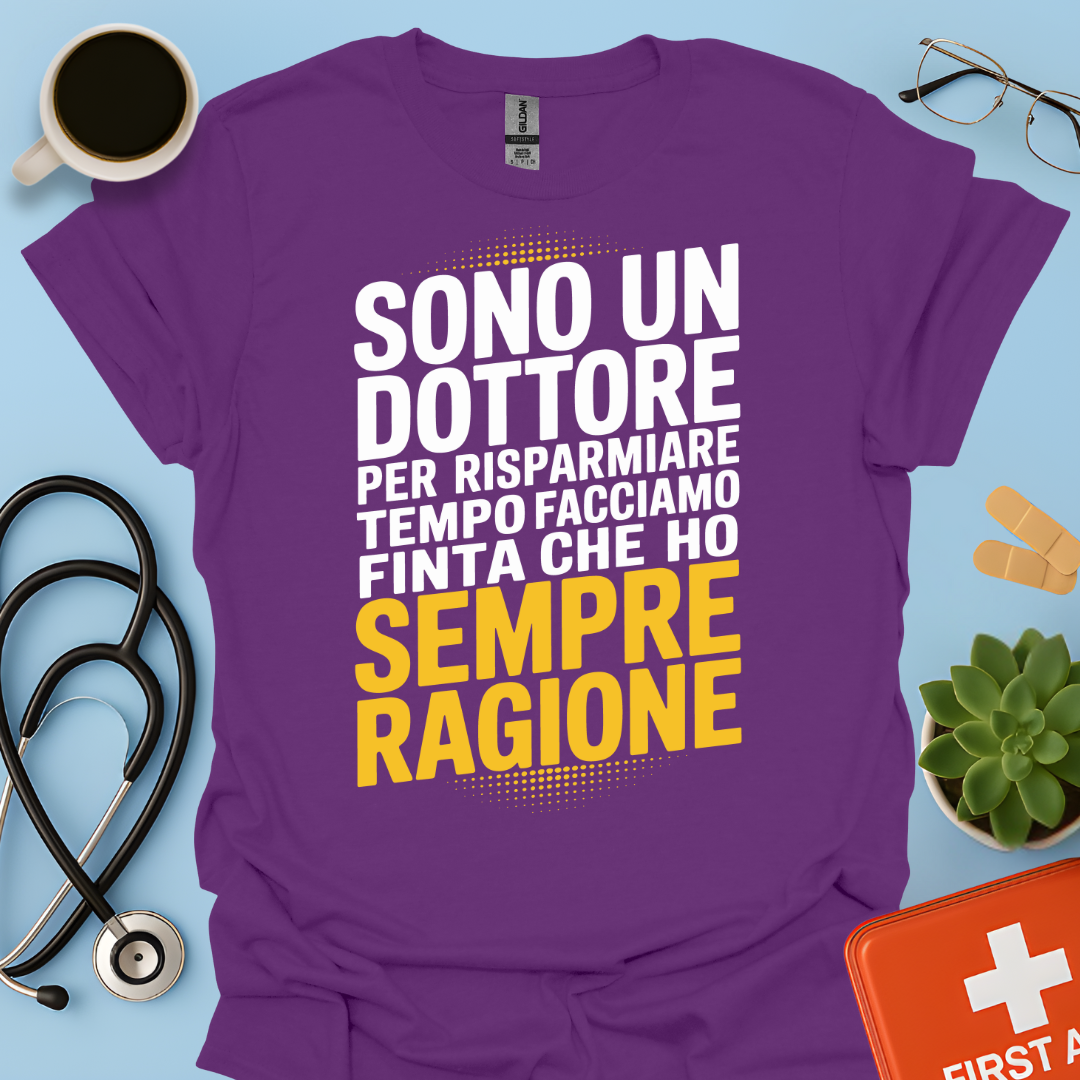 Sono Un Dottore Per Risparmiare Tempo Facciamo Finta Che Ho Sempre Ragione Maglietta