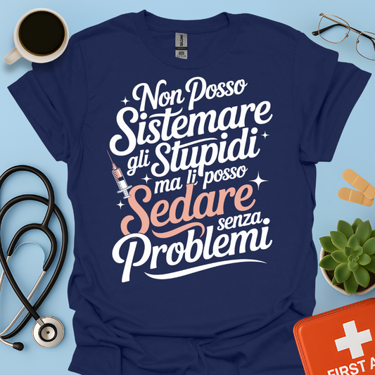 Non Posso Sistemare Gli Stupidi, Ma Li Posso Sedare Senza Problemi Anestesista Maglietta