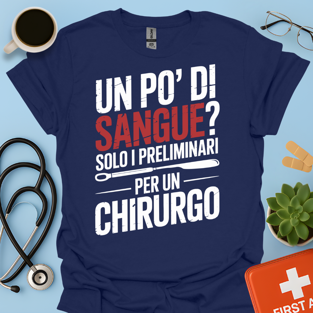 Un Po’ Di Sangue Solo i Preliminari Per Un Chirurgo Maglietta