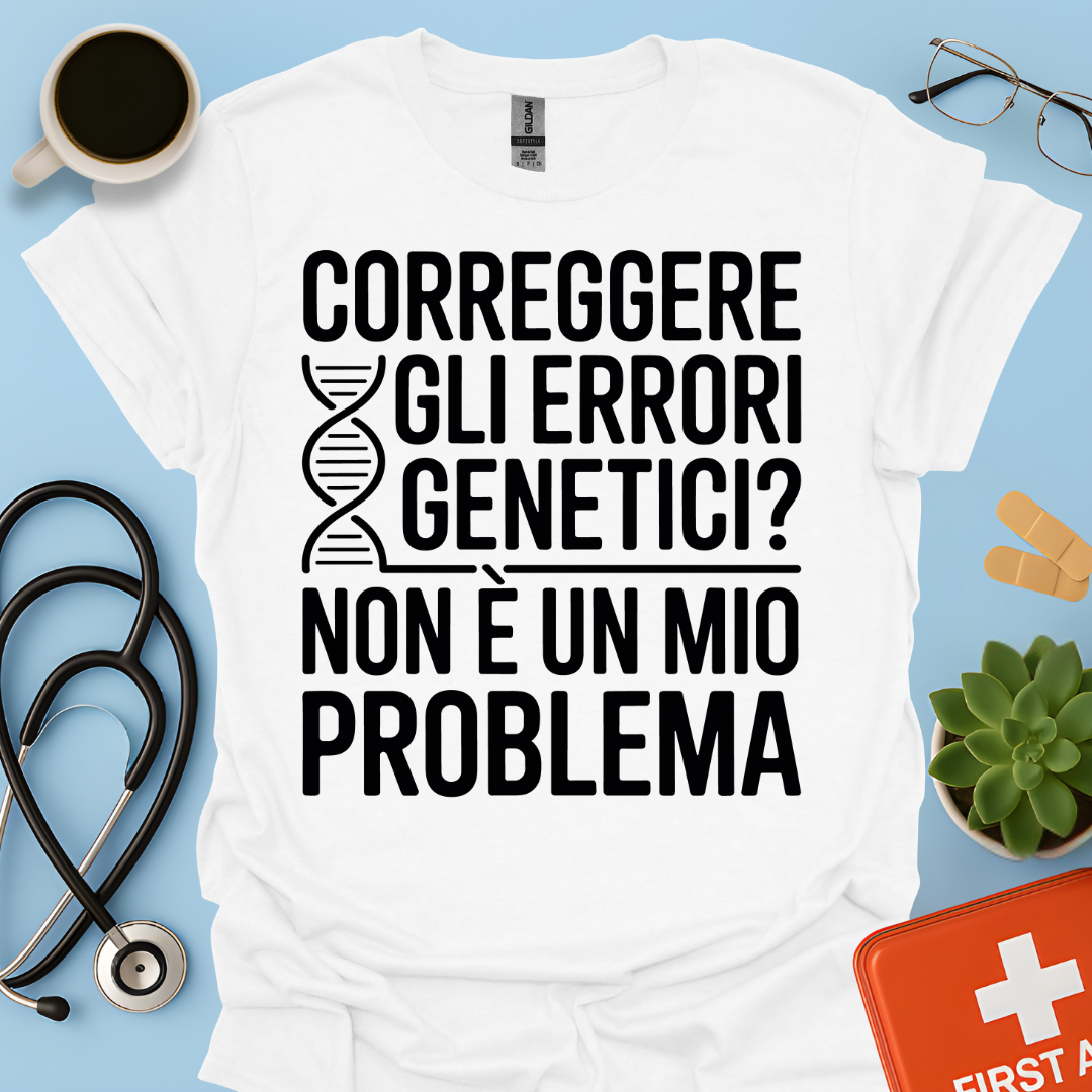 Correggere Gli Errori Genetici Non è Un Mio Problema - Medico Dottore Maglietta