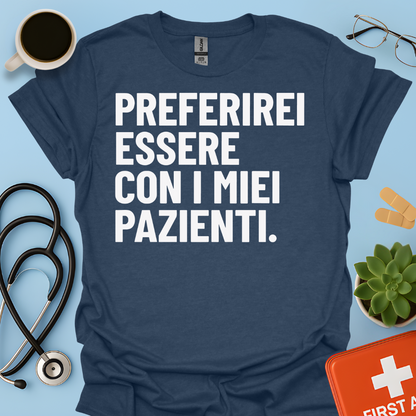 Preferirei Essere Con I Miei Pazienti - Infermiere Dottore Medico Maglietta
