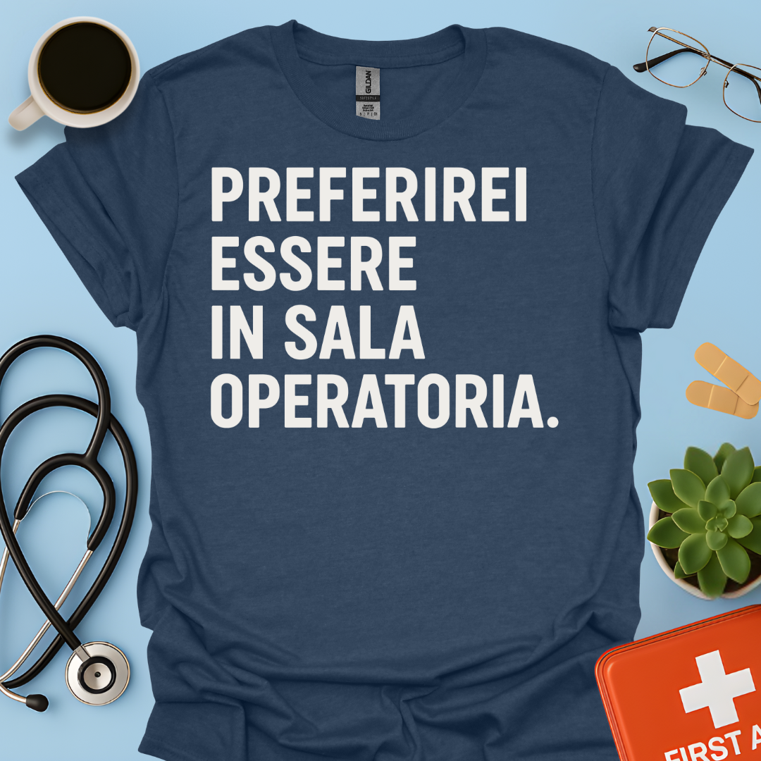 Preferirei Essere In Sala Operatoria - Medico Chirurgo Maglietta
