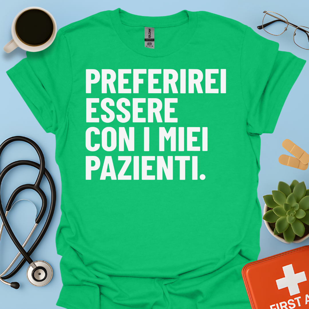 Preferirei Essere Con I Miei Pazienti - Infermiere Dottore Medico Maglietta