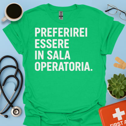 Preferirei Essere In Sala Operatoria - Medico Chirurgo Maglietta