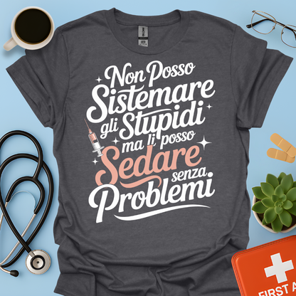 Non Posso Sistemare Gli Stupidi, Ma Li Posso Sedare Senza Problemi Anestesista Maglietta