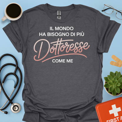 Il Mondo Ha Bisogno Di Più Dottoresse Come Me -  Dottoressa Maglietta