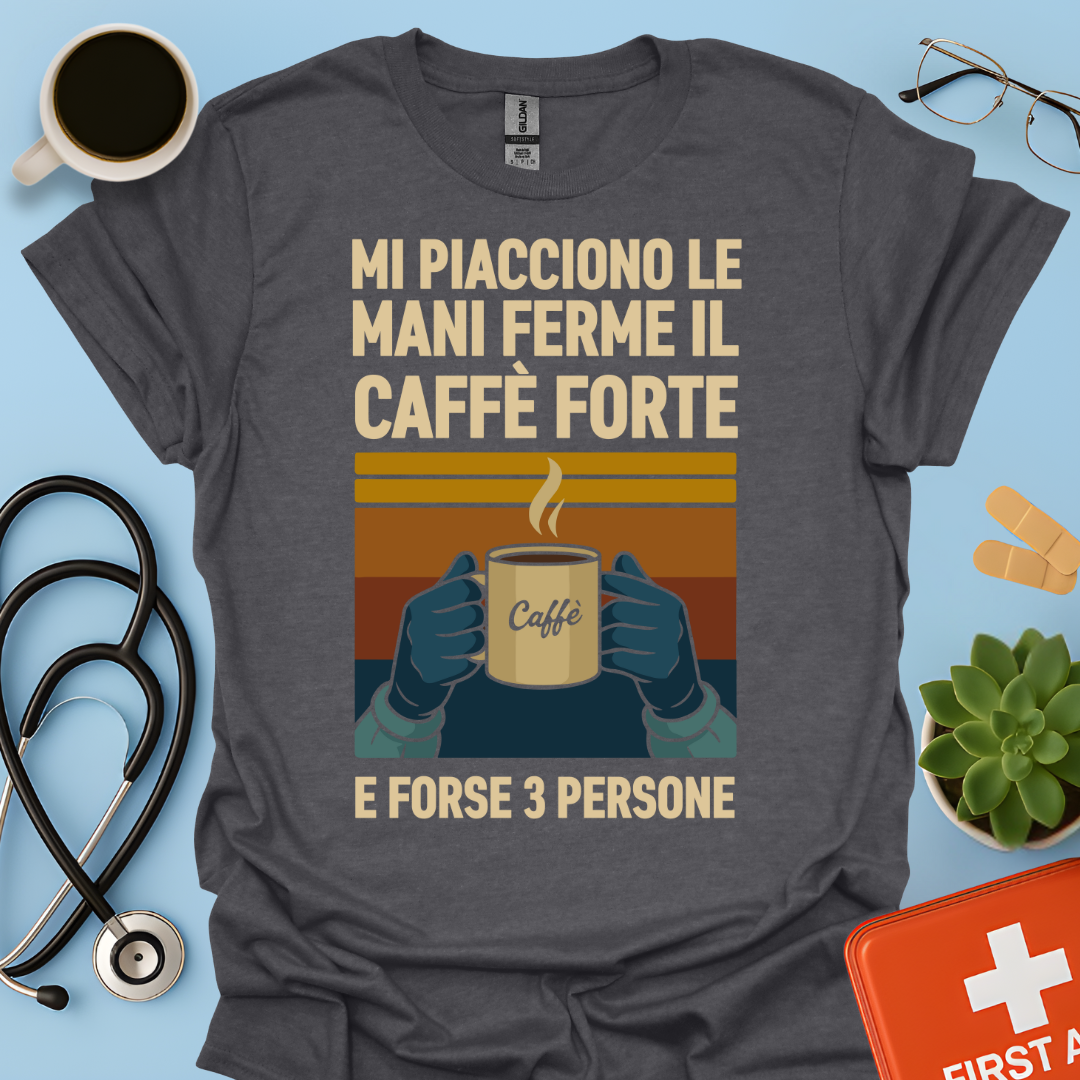 Mi Piacciono Le Mani Ferme, Il Caffè Forte E Forse 3 Persone - Medico Chirurgo Maglietta