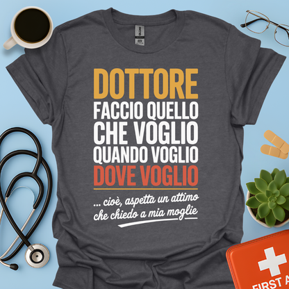 Dottore faccio quello che voglio quando voglio dove voglio - Dottore Maglietta