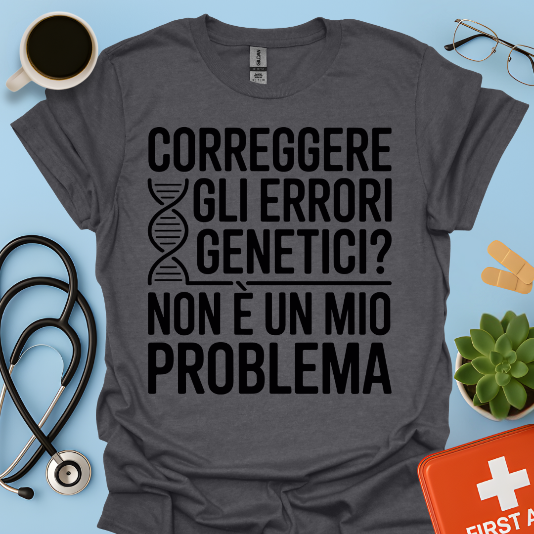 Correggere Gli Errori Genetici Non è Un Mio Problema - Medico Dottore Maglietta