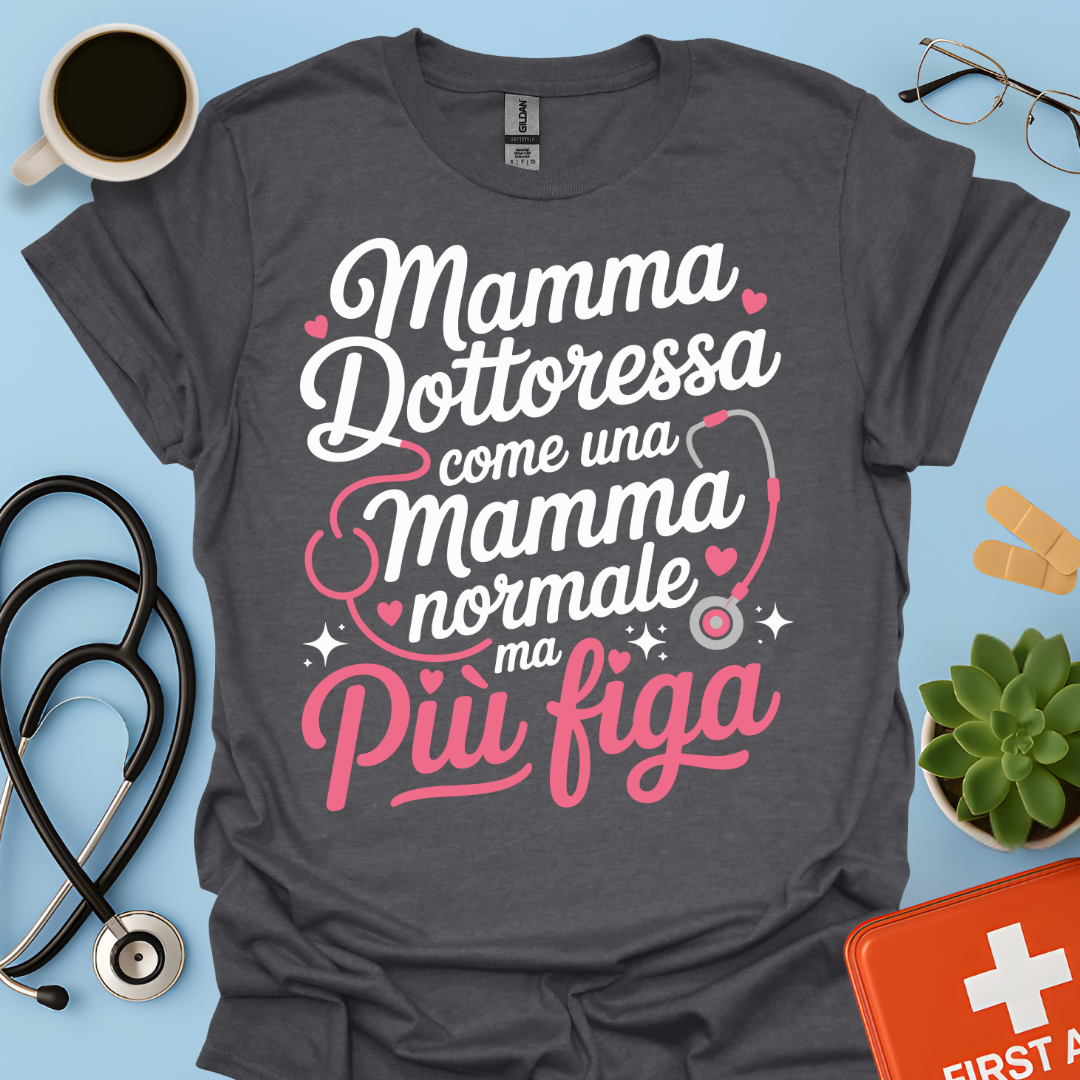 Mamma Dottoressa Come Una Mamma Normale Ma Più Figa Maglietta