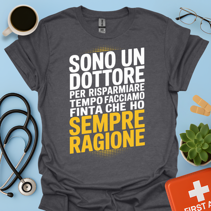 Sono Un Dottore Per Risparmiare Tempo Facciamo Finta Che Ho Sempre Ragione Maglietta