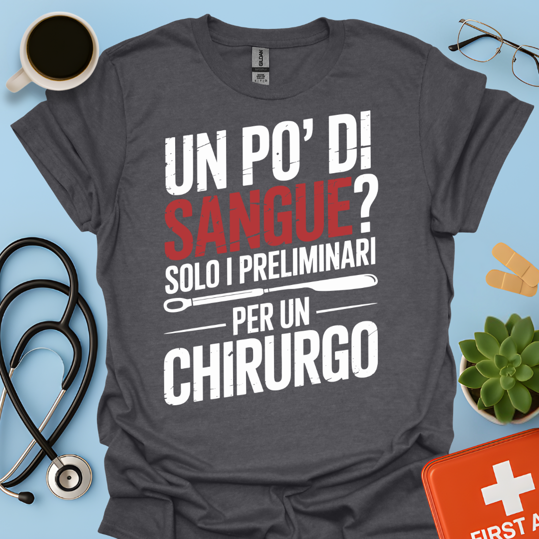 Un Po’ Di Sangue Solo i Preliminari Per Un Chirurgo Maglietta