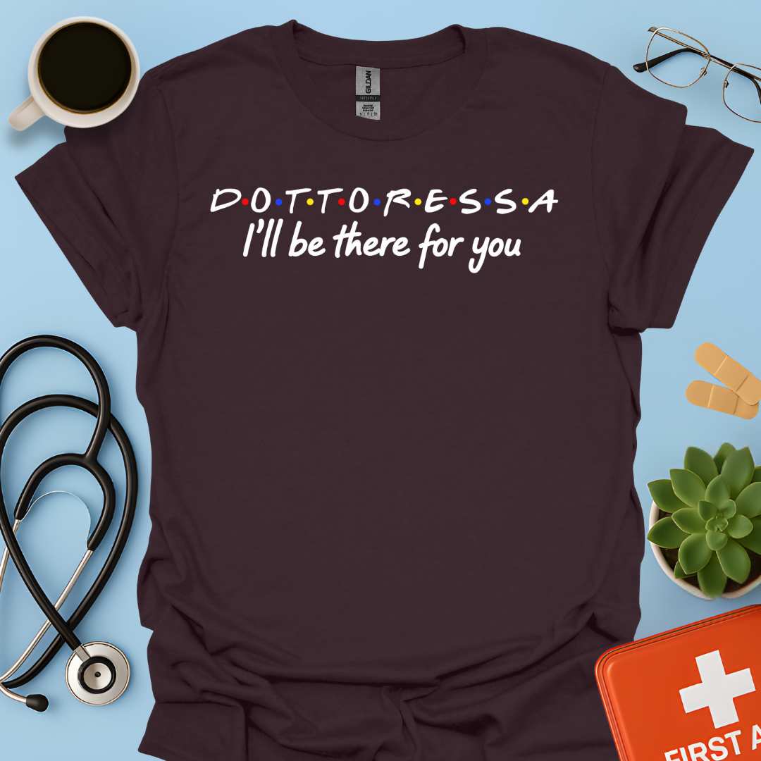 Dottoressa - I Will Be There For You Medico Maglietta