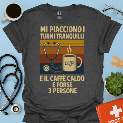 Mi piacciono i turni tranquilli, il caffè caldo e forse 3 persone - Medico Dottore Infermiere Maglietta
