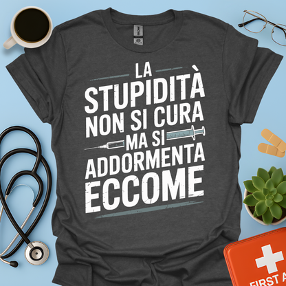 La Stupidità Non Si Cura Ma Si Addormenta Eccome Maglietta