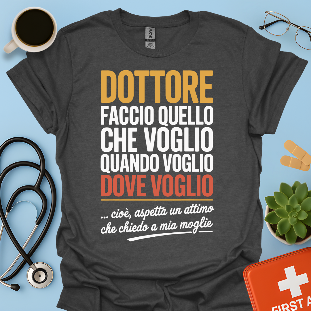 Dottore faccio quello che voglio quando voglio dove voglio - Dottore Maglietta