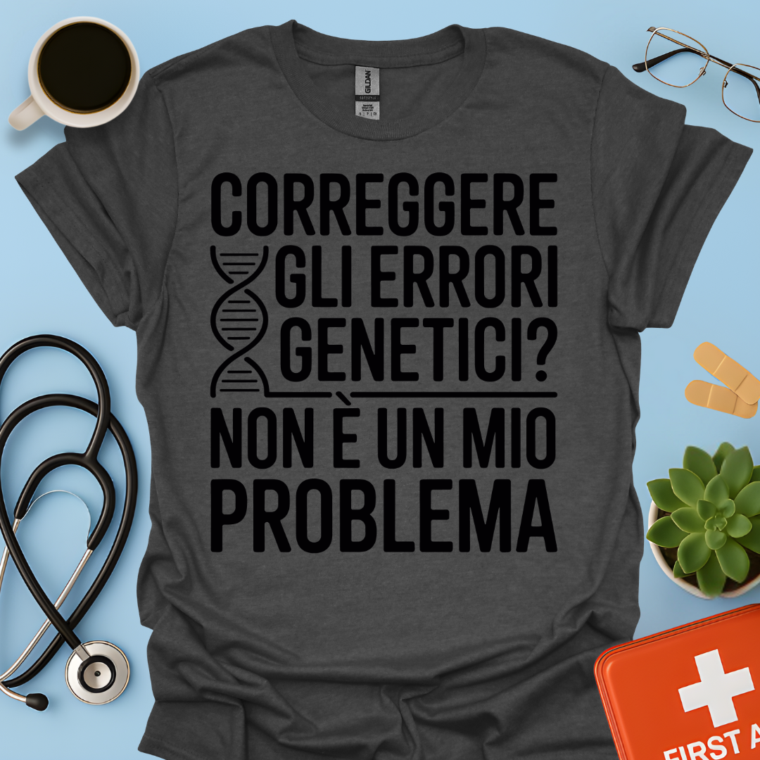 Correggere Gli Errori Genetici Non è Un Mio Problema - Medico Dottore Maglietta