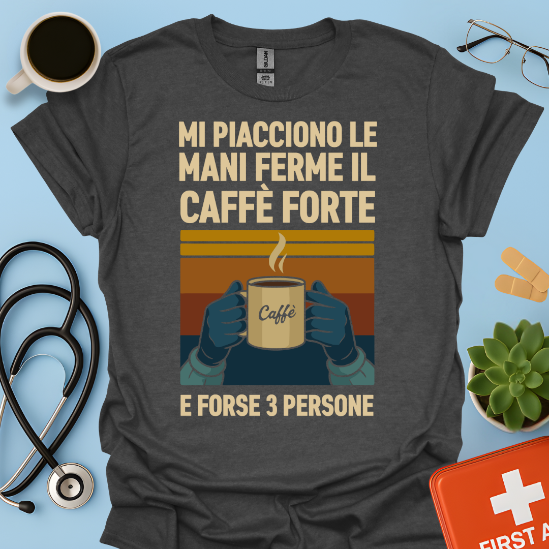 Mi Piacciono Le Mani Ferme, Il Caffè Forte E Forse 3 Persone - Medico Chirurgo Maglietta