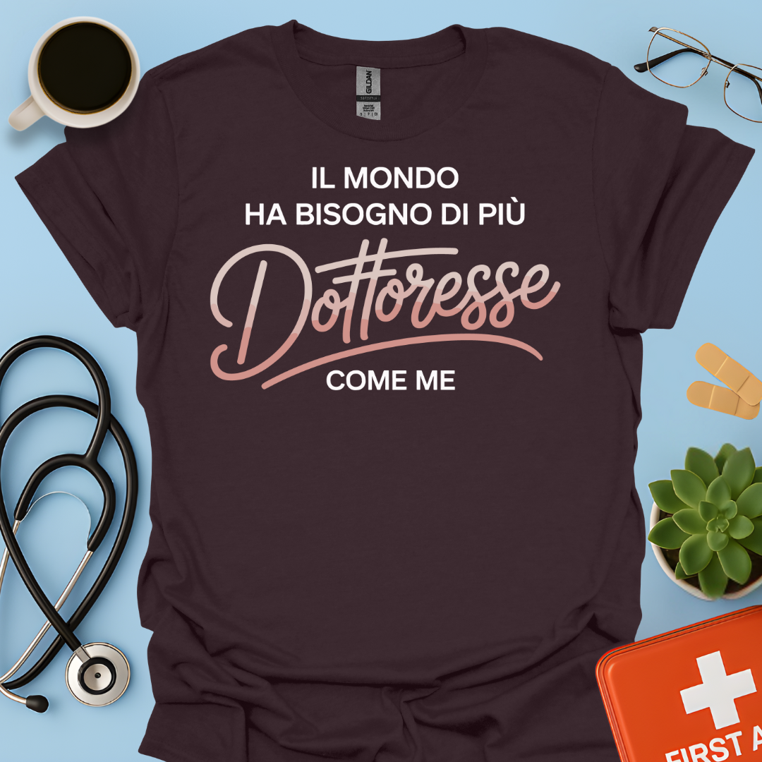 Il Mondo Ha Bisogno Di Più Dottoresse Come Me -  Dottoressa Maglietta