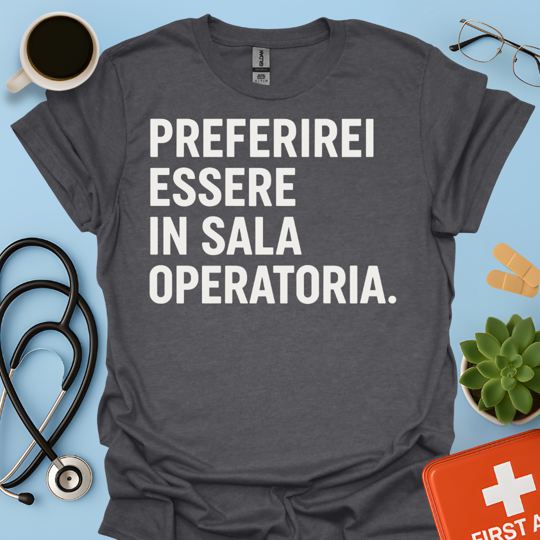 Preferirei Essere In Sala Operatoria - Medico Chirurgo Maglietta