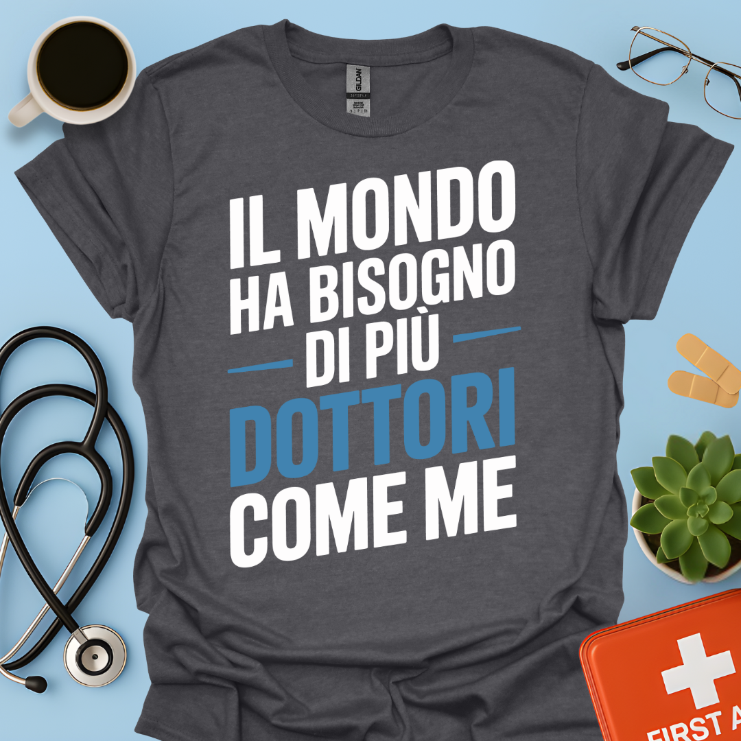 Il Mondo Ha Bisogno Di Più Dottori Come Me - Dottore Maglietta