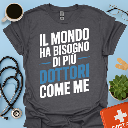 Il Mondo Ha Bisogno Di Più Dottori Come Me - Dottore Maglietta