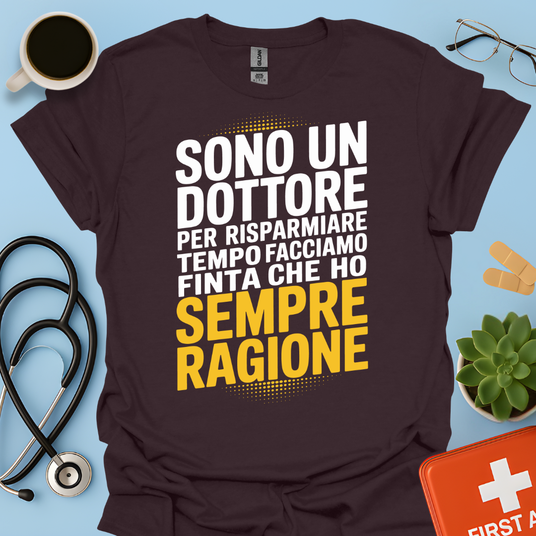 Sono Un Dottore Per Risparmiare Tempo Facciamo Finta Che Ho Sempre Ragione Maglietta