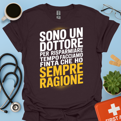 Sono Un Dottore Per Risparmiare Tempo Facciamo Finta Che Ho Sempre Ragione Maglietta