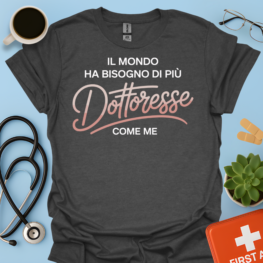 Il Mondo Ha Bisogno Di Più Dottoresse Come Me -  Dottoressa Maglietta