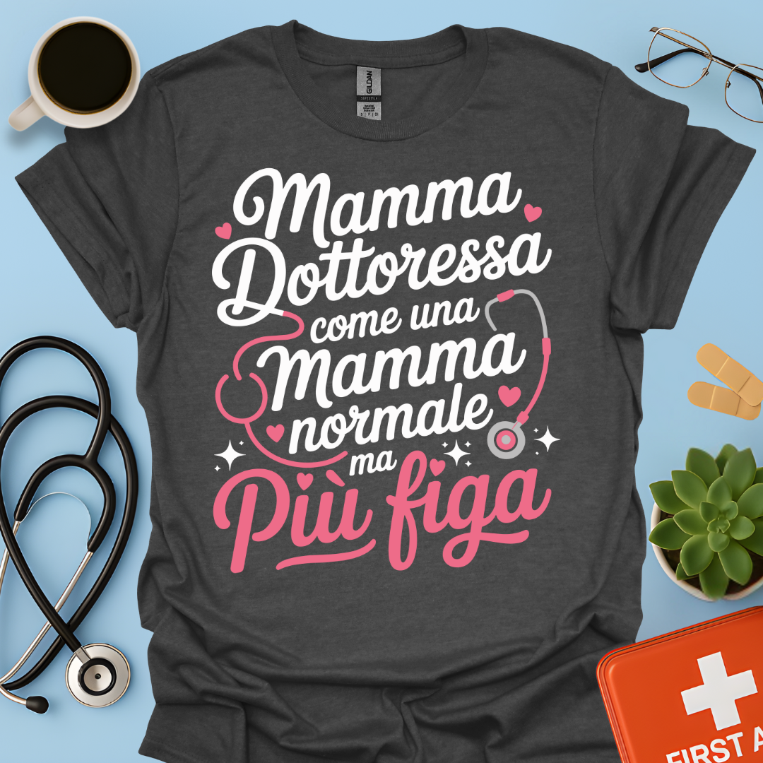 Mamma Dottoressa Come Una Mamma Normale Ma Più Figa Maglietta