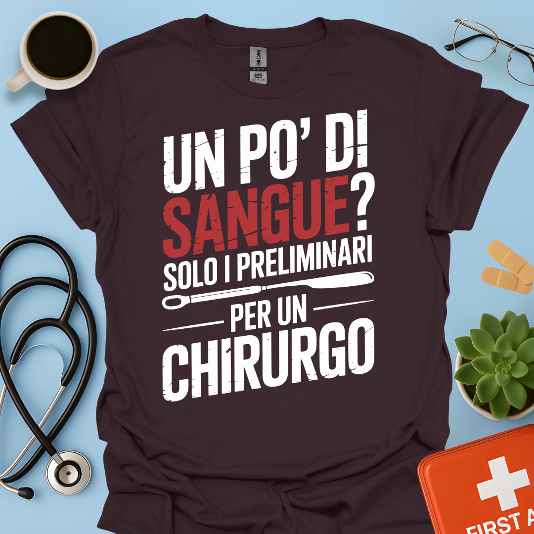 Un Po’ Di Sangue Solo i Preliminari Per Un Chirurgo Maglietta