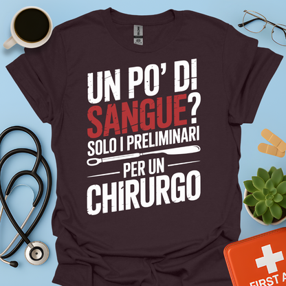 Un Po’ Di Sangue Solo i Preliminari Per Un Chirurgo Maglietta