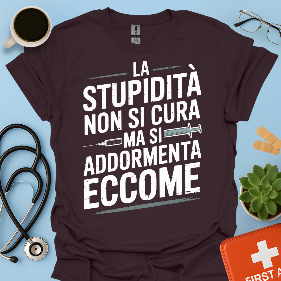 La Stupidità Non Si Cura Ma Si Addormenta Eccome Maglietta