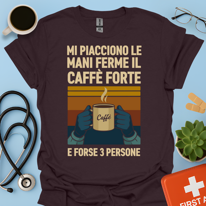 Mi Piacciono Le Mani Ferme, Il Caffè Forte E Forse 3 Persone - Medico Chirurgo Maglietta
