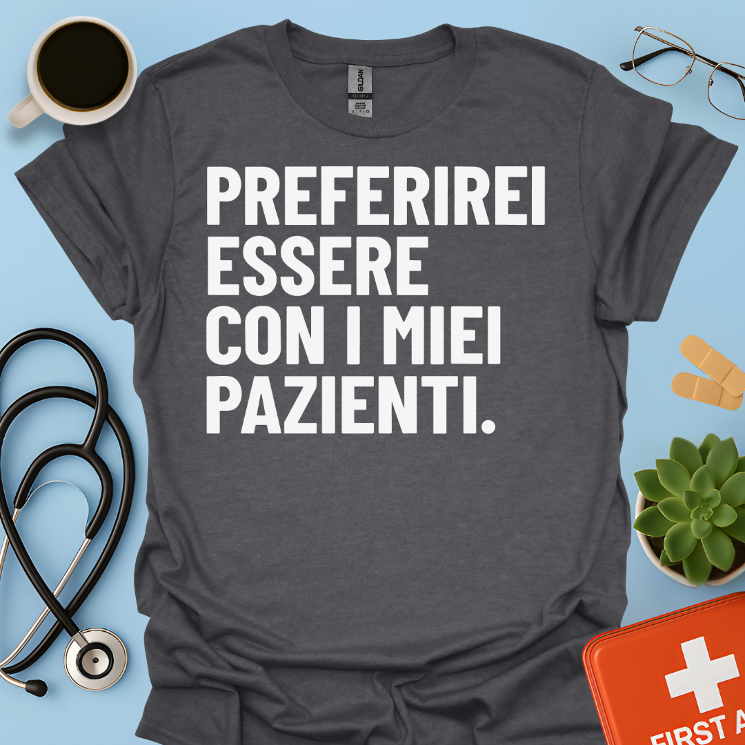 Preferirei Essere Con I Miei Pazienti - Infermiere Dottore Medico Maglietta