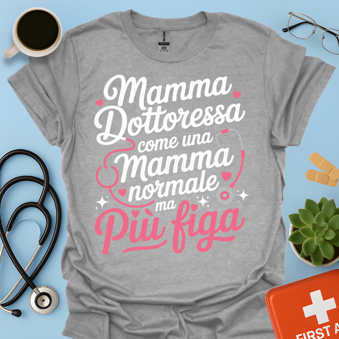 Mamma Dottoressa Come Una Mamma Normale Ma Più Figa Maglietta